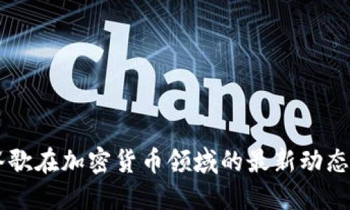 了解谷歌在加密货币领域的最新动态与创新